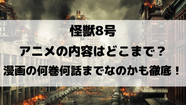 怪獣8号のアニメはどこまで？原作漫画の何巻何話までの内容かも徹底調査！