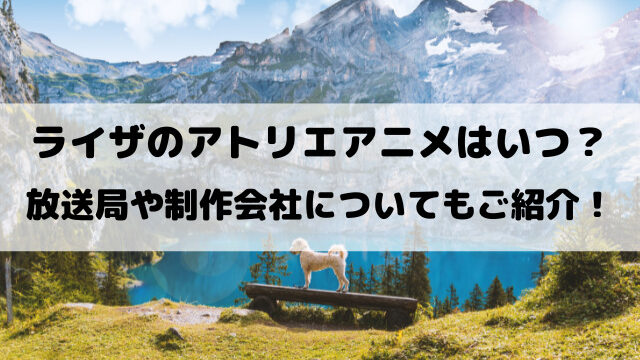 ライザのアトリエアニメはいつから？放送局や制作会社についてもご紹介！