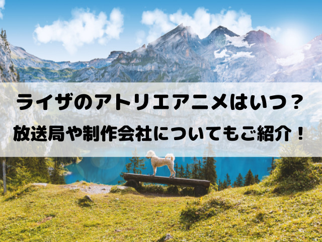 ライザのアトリエアニメはいつから？放送局や制作会社についてもご紹介！