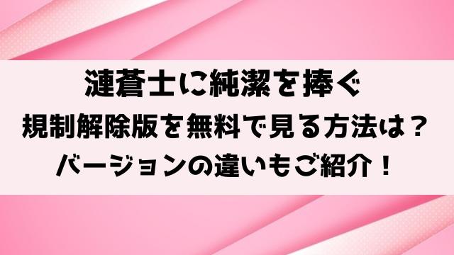 漣蒼士に純潔を捧ぐ規制解除・無修正を無料で見る方法は？プレミアム版と通常版の違いもご紹介！