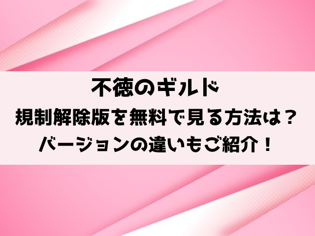 不徳のギルド規制なし無修正は無料で見れる？バージョンの違いもご紹介！