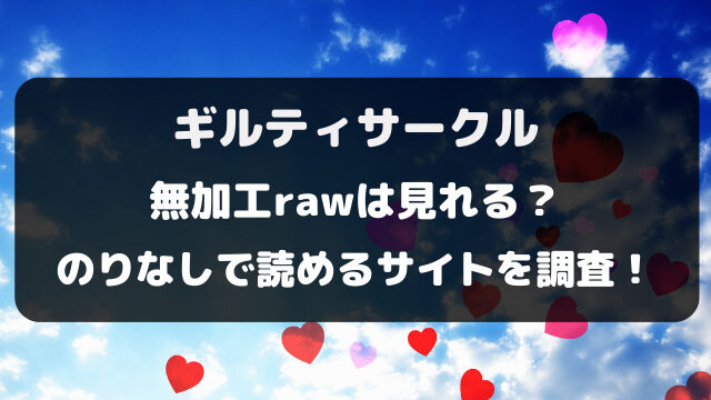 ギルティサークル無加工rawは見れる？のりなし無修正で読めるサイトを徹底調査！