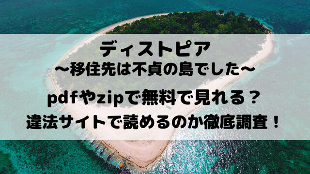 ディストピア移住先は不貞の島でしたpdfやzipで無料で見れる？rawなどの違法サイトで読めるのか徹底調査！