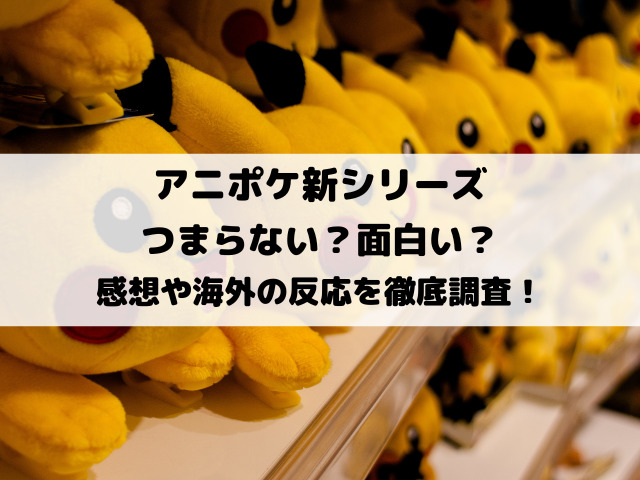 アニポケ新シリーズつまらない・面白い？感想や海外の反応を徹底調査！