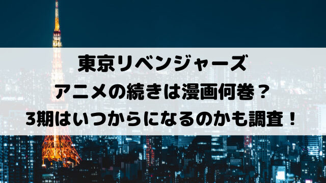 東リベアニメの続き漫画何巻から？3期はいつからになるのかも徹底調査！