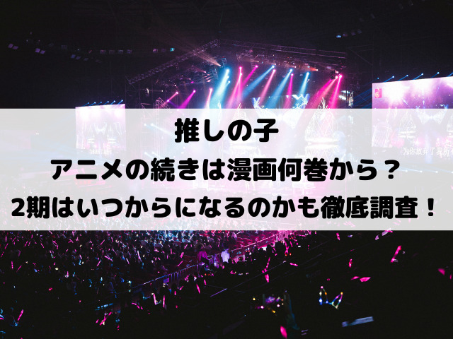 推しの子アニメの続き漫画何巻から？2期はいつからになるのかも徹底調査！