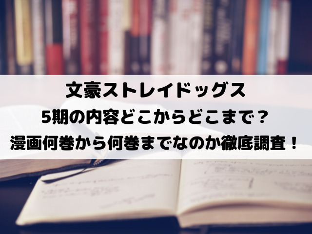 文スト5期の内容どこからどこまで？漫画何巻から何巻までなのか徹底調査！