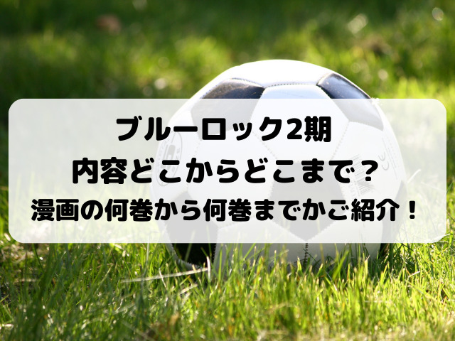 ブルーロック2期内容どこからどこまで？原作漫画の何巻から何巻までなのか徹底調査！