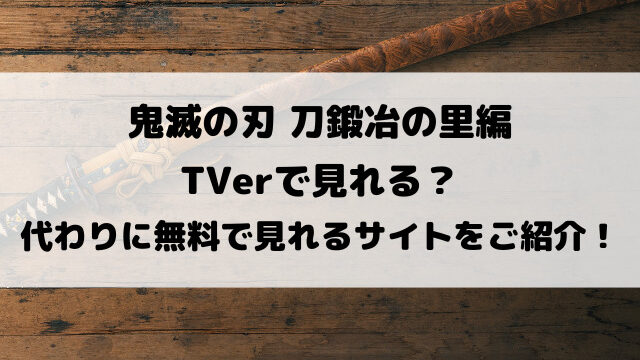 鬼滅の刃刀鍛冶の里編はTVerで見れる？代わりに無料で見れるサイトをご紹介！