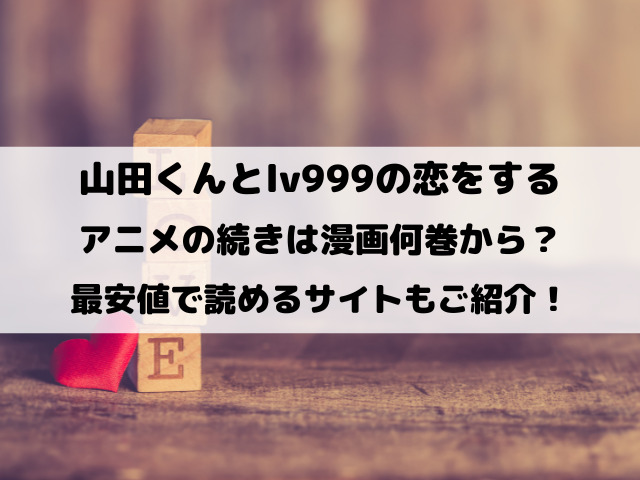 山田くんとlv999の恋をするアニメの続きは漫画何巻から？最安値で読めるサイトもご紹介！