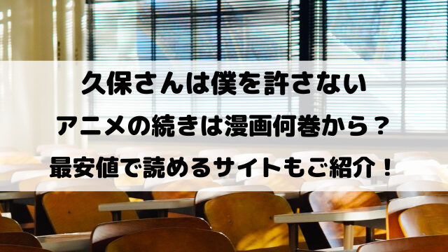 久保さんは僕を許さないアニメの続きは漫画何巻から？最安値で読めるサイトもご紹介！