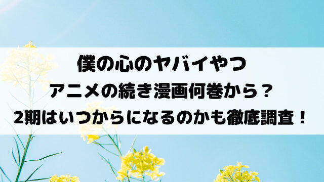 僕の心のヤバイやつアニメの続き漫画何巻から？2期はいつからになるのかも徹底調査！