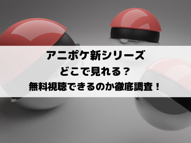 アニポケ新シリーズどこで見れる？見逃し配信や無料視聴できるのか徹底調査！