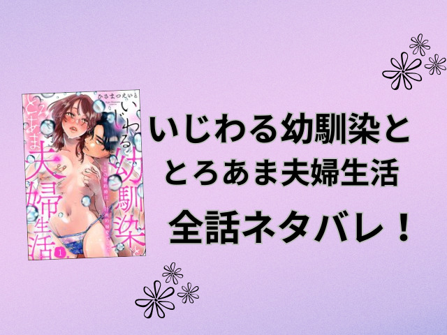 いじわる幼馴染ととろあま夫婦生活ネタバレ全話！最終回の結末も徹底予想！