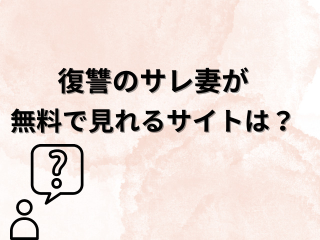 復讐のサレ妻が無料で見れるサイトは？海賊版サイトで読めるのか徹底調査！