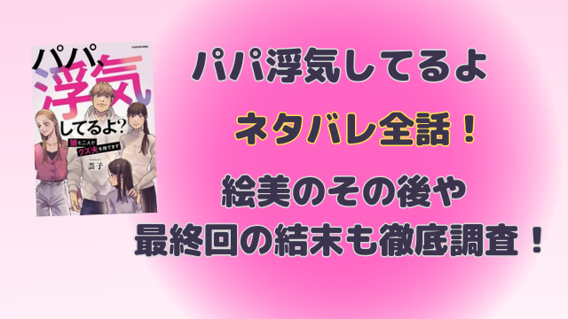 パパ浮気してるよネタバレ全話！絵美のその後や最終回の結末も徹底調査！