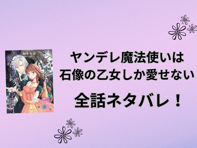 ヤンデレ魔法使いは石像の乙女しか愛せないネタバレ全話！最終回の結末も徹底予想！