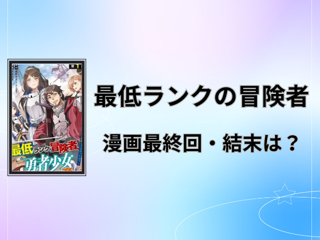 最低ランクの冒険者の漫画ネタバレ全話！最終回・結末についても徹底予想！