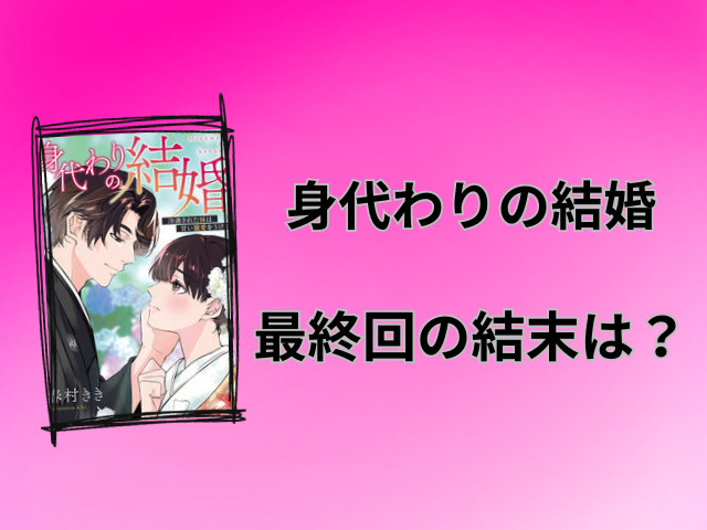 身代わりの結婚ネタバレ全話！最終回の結末はどうなるのか徹底予想！